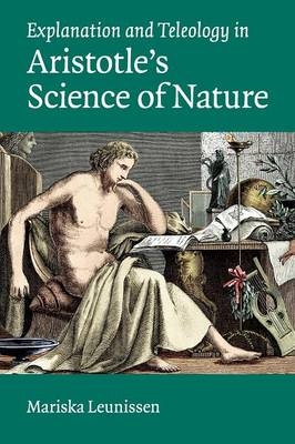 Explanation and Teleology in Aristotle's Science of Nature - Mariska Leunissen