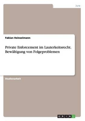 Private Enforcement im Lauterkeitsrecht. Bewältigung von Folgeproblemen - Fabian Heinzelmann