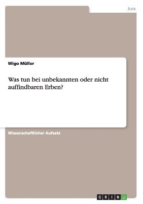 Was tun bei unbekannten oder nicht auffindbaren Erben? - Wigo MÃ¼ller