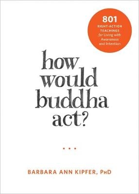 How Would Buddha Act? - Barbara Ann Kipfer