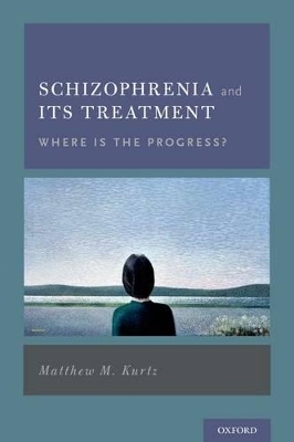 Schizophrenia and Its Treatment - Matthew M. Kurtz