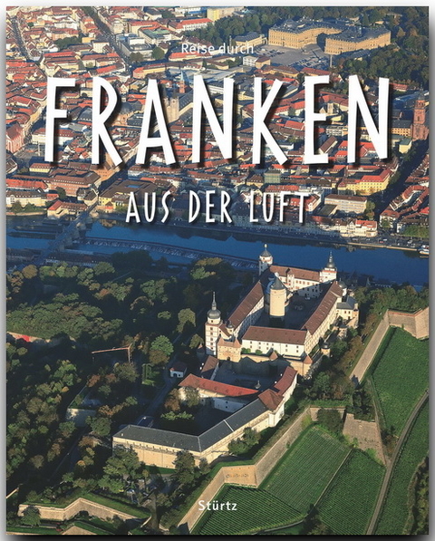 Reise durch Franken aus der Luft - Franz X. Bogner