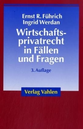 Wirtschaftsprivatrecht in Fällen und Fragen - Ernst R. Führich, Ingrid Werdan