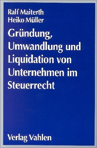 Gründung, Umwandlung und Liquidation von Unternehmen im Steuerrecht - Ralf Maiterth, Heiko Müller