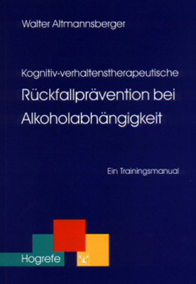 Kognitiv-verhaltenstherapeutische Rückfallprävention bei Alkoholabhängigkeit - Walter Altmannsberger