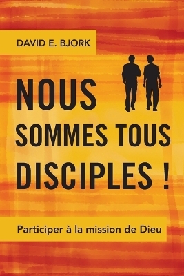 Nous Sommes Tous Disciples ! - David E. Bjork