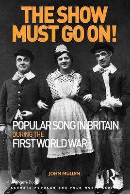 The Show Must Go On! Popular Song in Britain During the First World War - John Mullen