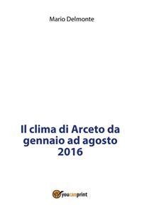 Il clima di Arceto da gennaio ad agosto 2016 - Mario Delmonte