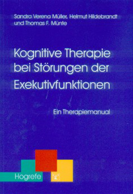 Kognitive Therapie bei Störungen der Exekutivfunktionen - Helmut Hildebrandt, Sandra Müller, Thomas F. Münte