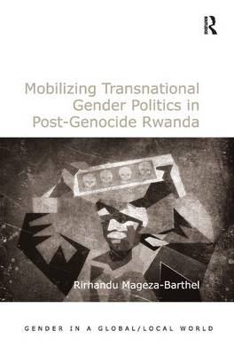 Mobilizing Transnational Gender Politics in Post-Genocide Rwanda - Rirhandu Mageza-Barthel