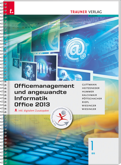 Officemanagement und angewandte Informatik 1 BS Office 2013 inkl. digitalem Zusatzpaket - Doris Guttmann, Andrea Heizmann, Elisabeth Hummer, Wolfgang Kalchmair, Eva Christina Pöttschacher, Andreas Riepl, Hubert Wiesinger, Irene Wiesinger