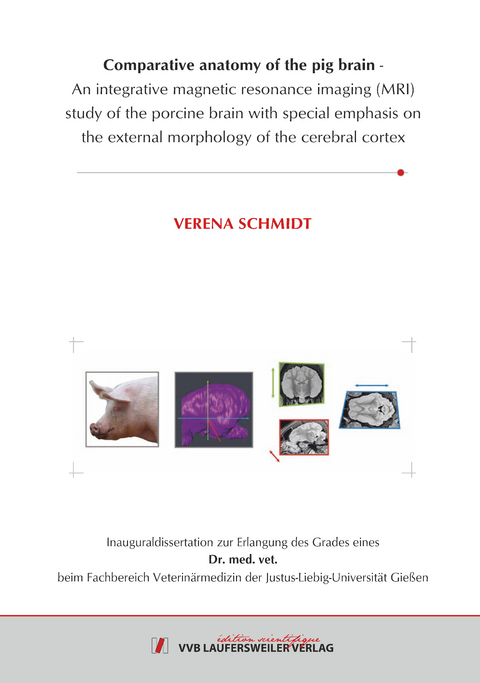 Comparative anatomy of the pig brain - An integrative magnetic resonance imaging (MRI) study of the porcine brain with special emphasis on the external morphology of the cerebral cortex - Verena Schmidt