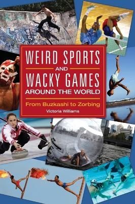 Weird Sports and Wacky Games around the World - Victoria R. Williams