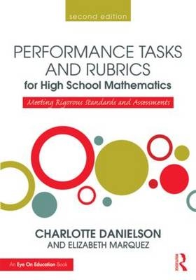 Performance Tasks and Rubrics for High School Mathematics - Charlotte Danielson, Elizabeth Marquez