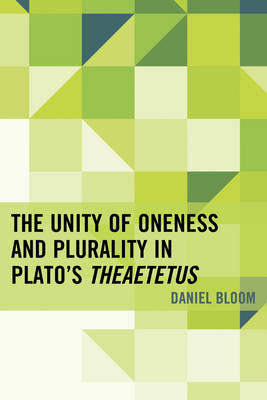 The Unity of Oneness and Plurality in Plato's Theaetetus - Daniel Bloom