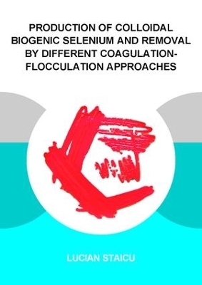 Production of Colloidal Biogenic Selenium and Removal by Different Coagulation-Flocculation Approaches - Lucian C. Staicu