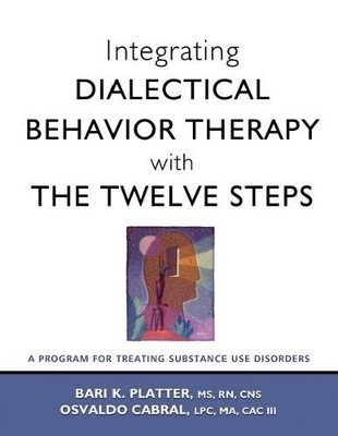 Integrating Dialectical Behavior Therapy with the Twelve Steps - Bari K. Platter, Osvaldo Cabral