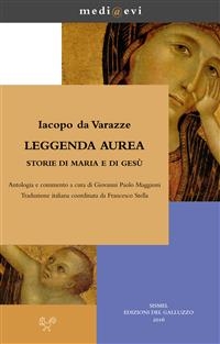 Leggenda aurea. Storie di Maria e di Gesù - Giovanni Paolo Maggioni, Francesco Stella, Iacopo da Varazze