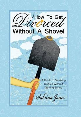 How to Get Divorced without a Shovel - Sabrina Jones