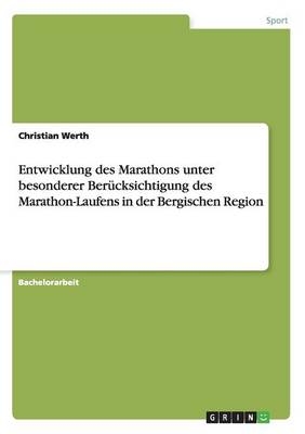 Entwicklung des Marathons unter besonderer Berücksichtigung des Marathon-Laufens in der Bergischen Region - Christian Werth