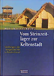 Vom Steinzeitlager zur Keltenstadt - Martin Kuckenburg