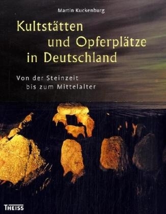 Kultstätten und Opferplätze in Deutschland - Martin Kuckenburg