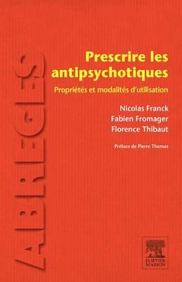 Prescrire les antipsychotiques - Nicolas Franck, Fabien Fromager, Florence Thibaut