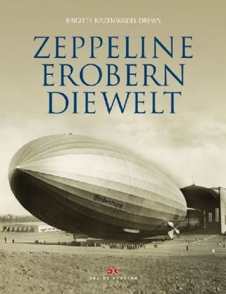 Zeppeline erobern die Welt - Brigitte Kazenwadel-Drews