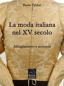 La moda italiana nel XV secolo. Abbigliamento e accessori - Paola Fabbri