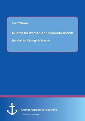 Quotas for Women on Corporate Boards: The Call for Change in Europe - Irina Velkova