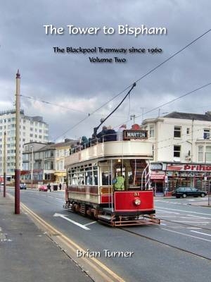 The Tower to Bispham: The Blackpool Tramway Since 1960 - Brian Turner