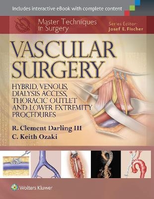 Master Techniques in Surgery: Vascular Surgery: Hybrid, Venous, Dialysis Access, Thoracic Outlet, and Lower Extremity Procedures - R. Clement Darling, C. Keith Ozaki