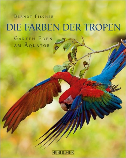 Die Farben der Tropen - Berndt Fischer