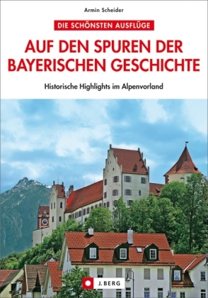 Auf den Spuren der bayerischen Geschichte - Armin Scheider