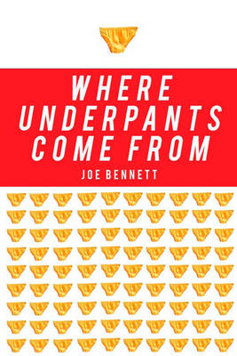 Where Underpants Come from - Joe Bennett