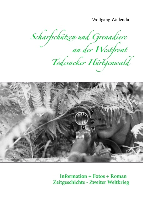 Scharfschützen und Grenadiere an der Westfront - Todesacker Hürtgenwald - Wolfgang Wallenda