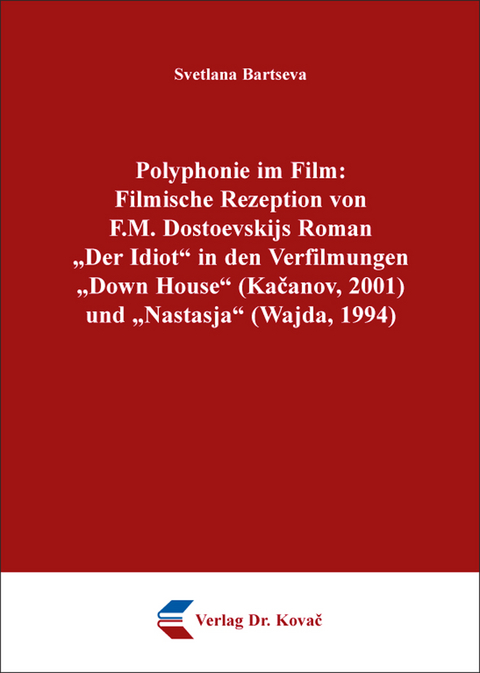 Polyphonie im Film: Filmische Rezeption von F.M. Dostoevskijs Roman „Der Idiot“ in den Verfilmungen „Down House“ (Kačanov, 2001) und „Nastasja“ (Wajda, 1994) - Svetlana Bartseva