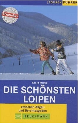 Die schönsten Loipen zwischen Allgäu und Berchtesgaden - Georg Weindl