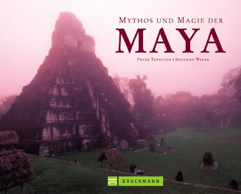 Mythos und Magie der Maya - Frank Tophoven, Siegfried Weger