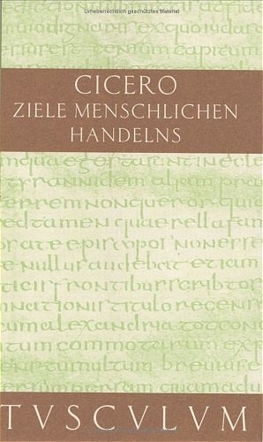 Über die Ziele des menschlichen Handelns / De finibus bonorum et malorum -  Cicero