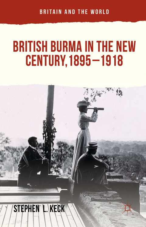 British Burma in the New Century, 1895–1918 - Stephen  L Keck