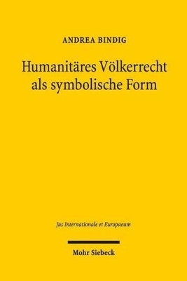 Humanitäres Völkerrecht als symbolische Form - Andrea Bindig