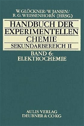 Handbuch der experimentellen Chemie. Sekundarbereich II / Band 6:  Elektrochemie - Hans Bouma, Ludo Brandt, Hilke Fickenfrerichs, Bolko Flintjer, Carl Heinz Hamann, Peter Haupt, Rudolf Holze, Kerstin Höner, Jean Jansen, Walter Jansen, Bettina Kaminski, Monika Kenn, Otto Kownatzki, Insa Melle, Renate Peper-Bienzeisler, Romuald Piosik, Frank Thiemann, Willem van der Veer, Helmut Wenck