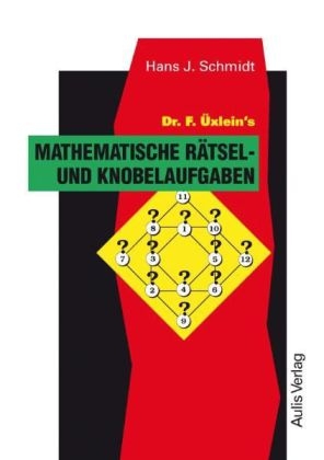 Kopiervorlagen Mathematik / Dr. F. Üxlein's Mathematische Rätsel- und Knobelaufgaben - Hans J Schmidt