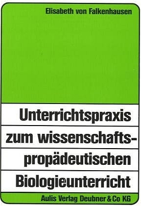 Unterrichtspraxis zum wissenschaftspropädeutischen Biologieunterricht - Elisabeth von Falkenhausen