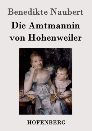 Die Amtmannin von Hohenweiler -  Benedikte Naubert