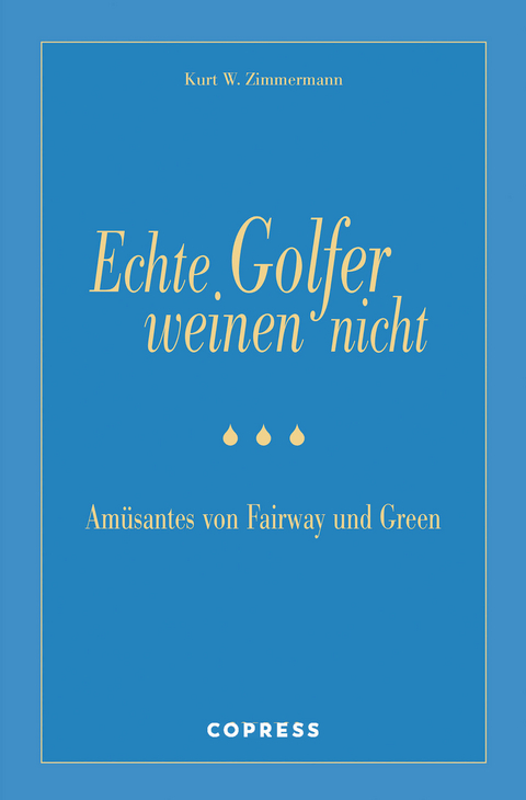 Echte Golfer weinen nicht - Kurt W Zimmermann