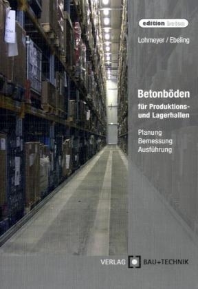 Betonböden für Produktions- und Lagerhallen - Gottfried Lohmeyer, Karsten Ebeling