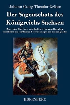 Der Sagenschatz des KÃ¶nigreichs Sachsen - Johann Georg Theodor GrÃ¤sse