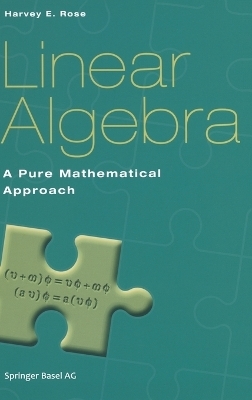 Linear Algebra. A Pure Mathematical Approach / Linear Algebra - Harvey E. Rose